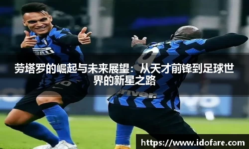 劳塔罗的崛起与未来展望：从天才前锋到足球世界的新星之路
