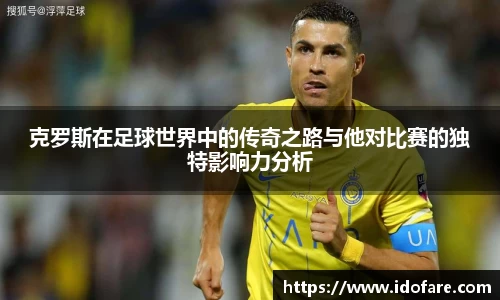 克罗斯在足球世界中的传奇之路与他对比赛的独特影响力分析